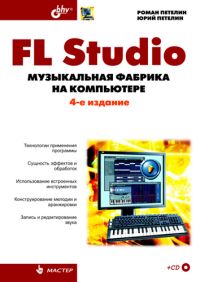 FL Studio: музыкальная фабрика на компьютере. 4-е изд. Петелин
