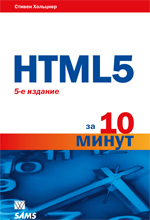 HTML5 за 10 минут, 5-е издание. Хольцнер