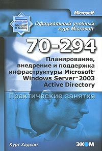 Книга Планирование, внедрение и поддержка инфраструктуры MS Wind Server 2003 Active Director. Практическое занятие. МОАС 70-294. Хадсон