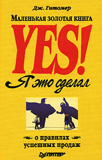 Yes! Я это сделал. Маленькая золотая книга о правилах успешных продаж. Дж. Гитомер